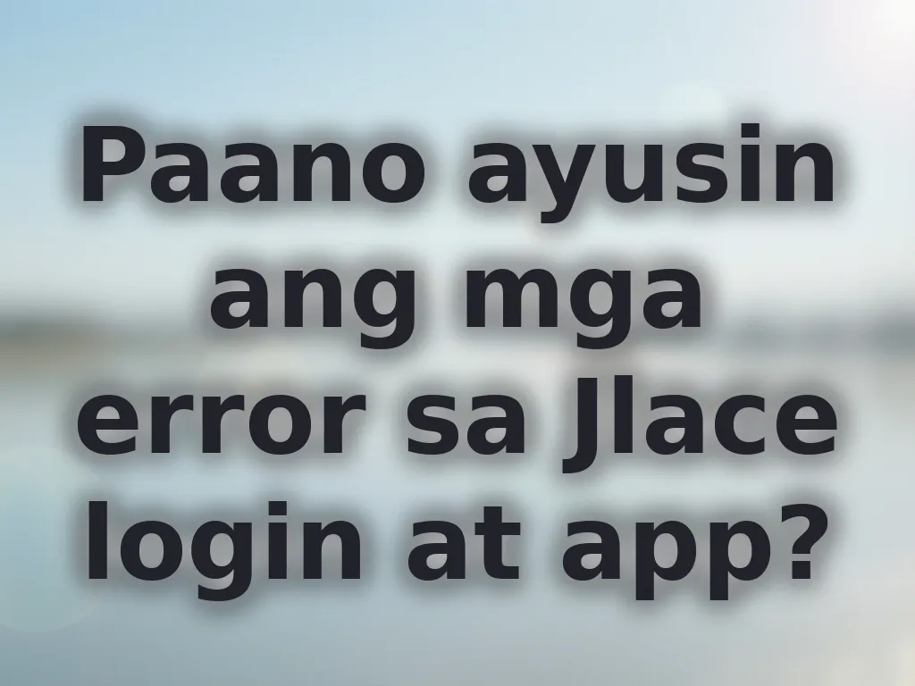 Paano ayusin ang mga error sa Jlace login at app?