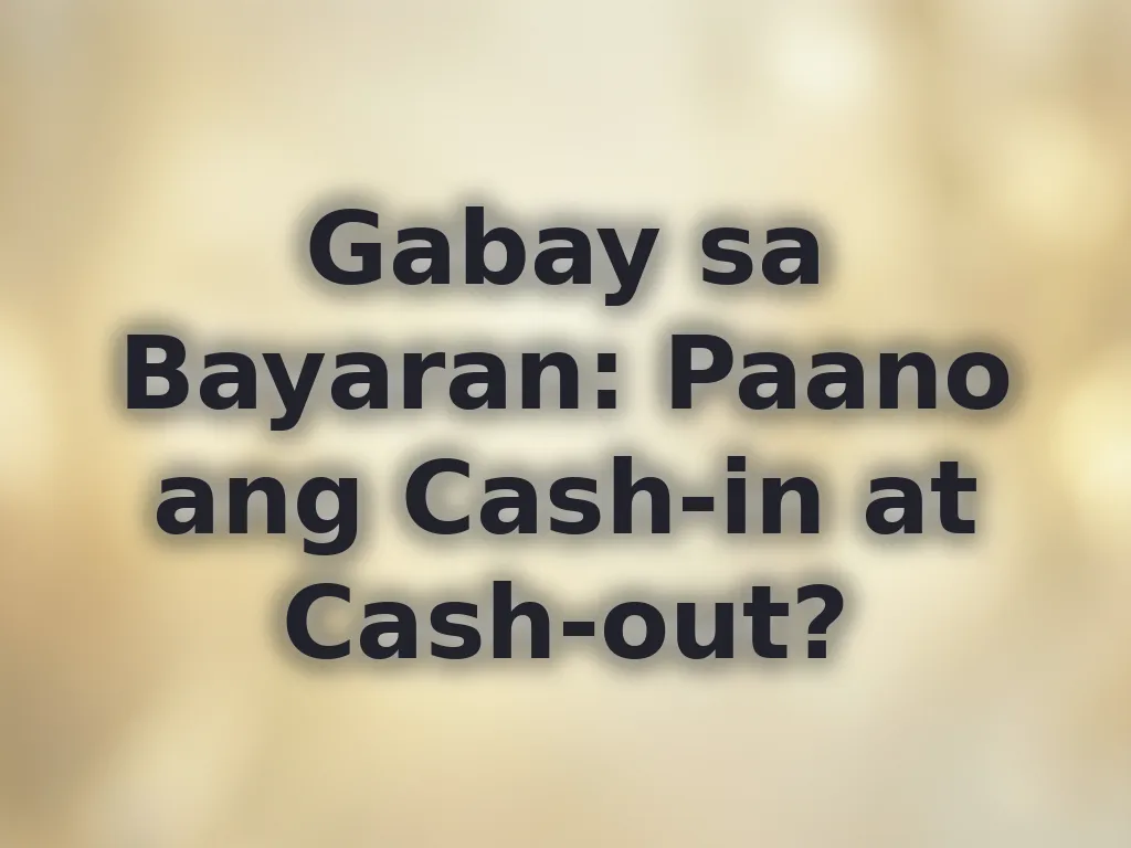 Gabay sa Bayaran: Paano ang Cash-in at Cash-out?