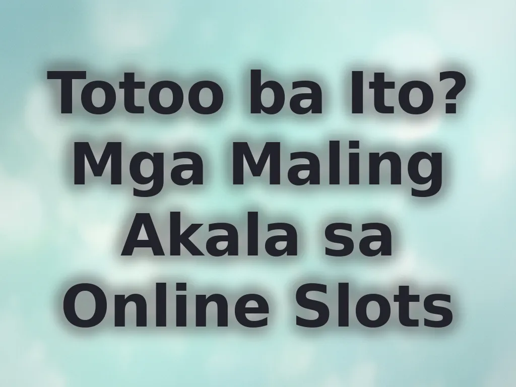 Totoo ba Ito? Mga Maling Akala sa Online Slots
